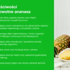 Ananas właściwości: łagodzi stany zapalne, wspiera odporność, poprawia kondycję skóry i włosów, obniża ciśnienie.